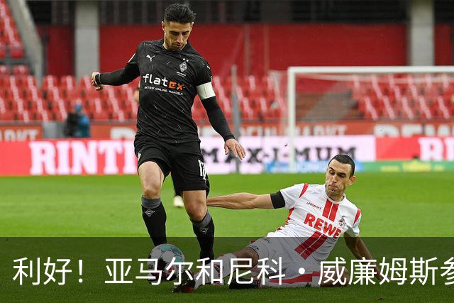 利好！亚马尔&尼科·威廉姆斯参与合练 首战出场几率大增